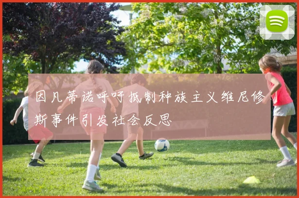 因凡蒂诺呼吁抵制种族主义维尼修斯事件引发社会反思