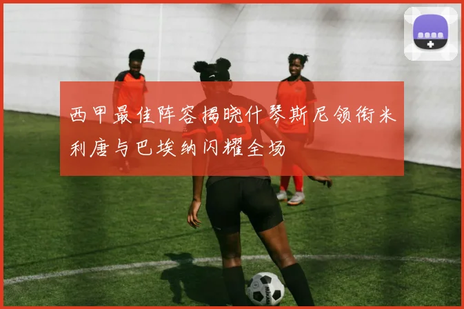 西甲最佳阵容揭晓什琴斯尼领衔米利唐与巴埃纳闪耀全场